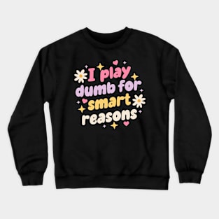 I Play Dumb For Smart Reason Crewneck Sweatshirt